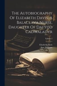 Produktbild: The Autobiography Of Elizabeth Davis, A Balaclava Nurse, Daughter Of Dafydd Cadwaladyr; Volume 2