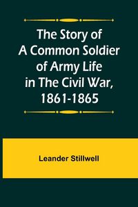 Produktbild: The Story of a Common Soldier of Army Life in the Civil War, 1861-1865
