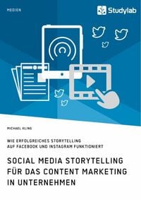 Produktbild: Social Media Storytelling f&uuml;r das Content Marketing in Unternehmen. Wie erfolgreiches Storytelling auf Facebook und Instagram funktioniert