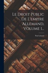Produktbild: Le Droit Public De L'empire Allemand, Volume 1...