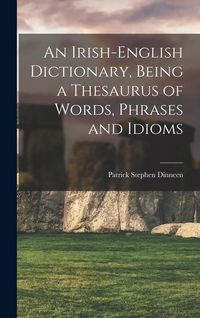 Produktbild: An Irish-English Dictionary, Being a Thesaurus of Words, Phrases and Idioms