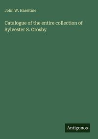 Produktbild: Catalogue of the entire collection of Sylvester S. Crosby