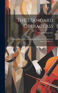 Produktbild: The Standard Operaglass; Detailed Plots of two Hundred and Thirty-five Celebrated Operas, With Criti