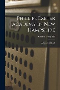 Produktbild: Phillips Exeter Academy in New Hampshire: a Historical Sketch