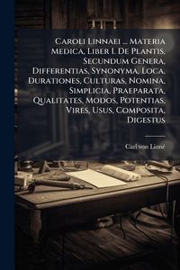 Produktbild: Caroli Linnaei ... Materia Medica, Liber I. De Plantis, Secundum Genera, Differentias, Synonyma, Loca, Durationes, Culturas, Nomina, Simplicia, Praepa