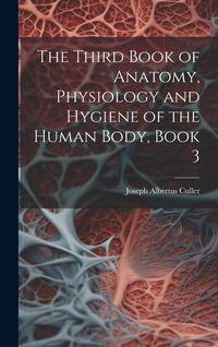 Produktbild: The Third Book of Anatomy, Physiology and Hygiene of the Human Body, Book 3