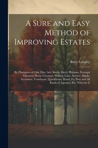 Produktbild: A Sure and Easy Method of Improving Estates: By Plantation of Oak, Elm, Ash, Beech, Birch, Plutanus, Portugal Chestnut, Horse Chestnut, Walnut, Lime,