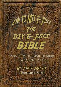 Produktbild: How To Mix E-Juice, The Diy E-Juice Bible