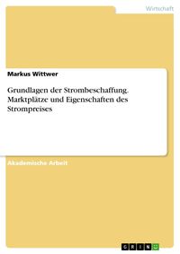 Produktbild: Grundlagen der Strombeschaffung. Marktpl&auml;tze und Eigenschaften des Strompreises