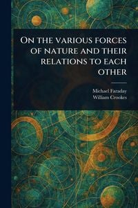 Produktbild: On the Various Forces of Nature and Their Relations to Each Other