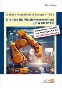 Produktbild: Sichere Maschinen in Europa - Teil 5 - Die neue EU-Maschinenverordnung