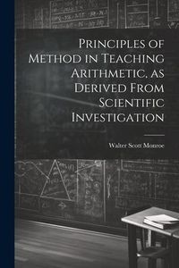Produktbild: Principles of Method in Teaching Arithmetic, as Derived From Scientific Investigation