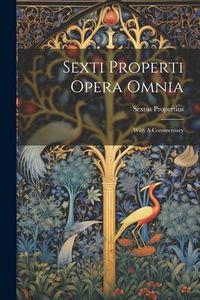 Produktbild: Sexti Properti Opera Omnia: With A Commentary