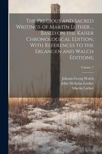 Produktbild: The Precious and Sacred Writings of Martin Luther ... Based on the Kaiser Chronological Edition, With References to the Erlangen and Walch Editions;; Volume 7