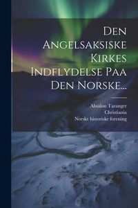 Produktbild: Den Angelsaksiske Kirkes Indflydelse Paa Den Norske...