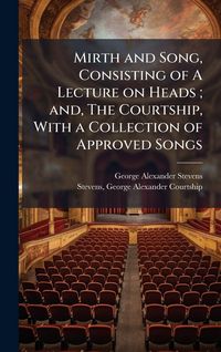 Produktbild: Mirth and Song, Consisting of A Lecture on Heads; and, The Courtship, With a Collection of Approved Songs