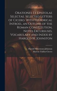 Produktbild: Orationes Et Epistolae Selectae. Selected Letters of Cicero. With Historical Introd., an Outline of the Roman Constitution, Notes Excursuses, Vocabula