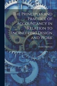 Produktbild: The Principles and Practice of Accountancy in Relation to Engineering Design and Work