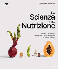 Produktbild: La scienza della nutrizione. Sfatare i falsi miti, conoscere i fatti, mangiare e vivere meglio