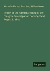 Produktbild: Report of the Annual Meeting of the Glasgow Emancipation Society, Held August 8, 1840