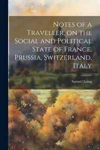Produktbild: Notes of a Traveller, on the Social and Political State of France, Prussia, Switzerland, Italy
