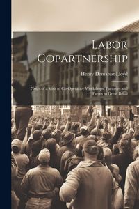 Produktbild: Labor Copartnership; Notes of a Visit to Co-operative Workshops, Factories and Farms in Great Britai