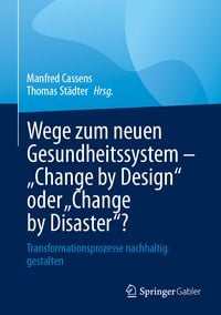 Produktbild: Wege zum neuen Gesundheitssystem - "Change by Design" oder "Change by Disaster"?