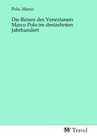 Produktbild: Die Reisen des Venezianers Marco Polo im dreizehnten Jahrhundert