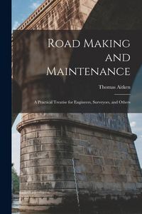 Produktbild: Road Making and Maintenance: A Practical Treatise for Engineers, Surveyors, and Others