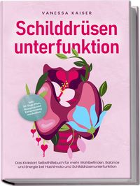 Produktbild: Schilddr&uuml;senunterfunktion: Das Kickstart Selbsthilfebuch f&uuml;r mehr Wohlbefinden, Balance und Energie bei Hashimoto und Schilddr&uuml;senunterfunktion - inkl. 30-Tage-Plan, Rezepten und Entspannungstechniken