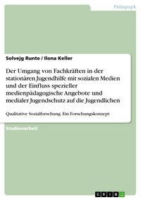 Produktbild: Der Umgang von Fachkr&auml;ften in der station&auml;ren Jugendhilfe mit sozialen Medien und der Einfluss spezieller medienp&auml;dagogische Angebote und medialer Jug