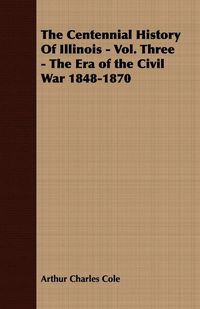 Produktbild: The Centennial History of Illinois - Vol. Three - The Era of the Civil War 1848-1870