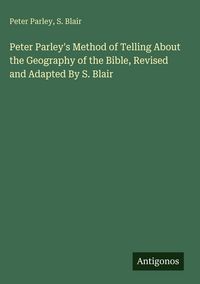 Produktbild: Peter Parley's Method of Telling About the Geography of the Bible, Revised and Adapted By S. Blair