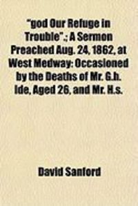 Produktbild: God Our Refuge in Trouble.; A Sermon Preached Aug. 24, 1862, at West Medway: Occasioned by the Deaths of Mr. G.H. Ide, Aged 26, and Mr. H.S.