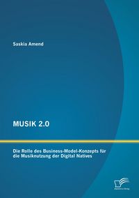 Produktbild: MUSIK 2.0: Die Rolle des Business-Model-Konzepts f&uuml;r die Musiknutzung der Digital Natives