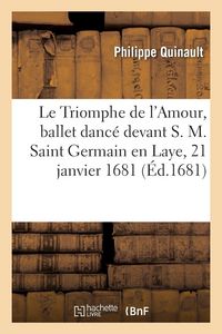 Produktbild: Le Triomphe de l'Amour, ballet danc&eacute; devant S. M. Saint Germain en Laye, 21 janvier 1681