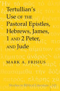 Produktbild: Tertullian's Use of the Pastoral Epistles, Hebrews, James, 1 and 2 Peter, and Jude