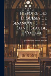 Produktbild: Histoire Des Dioc&egrave;ses De Besan&ccedil;on Et De Saint-claude, Volume 1...
