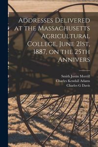 Produktbild: Addresses Delivered at the Massachusetts Agricultural College, June 21st, 1887, on the 25th Annivers