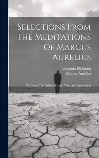 Produktbild: Selections From The Meditations Of Marcus Aurelius: Tr. From The Original Greek, With An Introduction