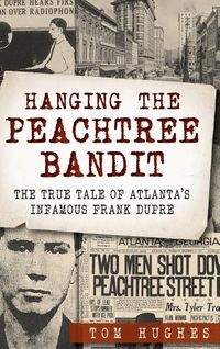 Produktbild: Hanging the Peachtree Bandit: The True Tale of Atlanta's Infamous Frank Dupre