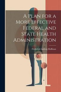 Produktbild: A Plan for a More Effective Federal and State Health Administration