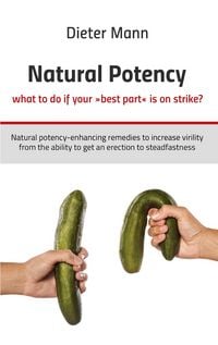 Produktbild: Natural potency - what to do if your &raquo;best part&laquo; is on strike?