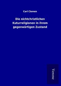 Produktbild: Die nichtchristlichen Kuturreligionen in ihrem gegenw&auml;rtigen Zustand