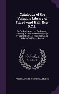 Produktbild: Catalogue of the Valuable Library of Fitzedward Hall, Esq., D.C.L.,