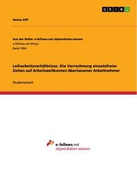 Produktbild: Leiharbeitsverh&auml;ltnisse. Die Verrechnung einsatzfreier Zeiten auf Arbeitszeitkonten &uuml;berlassener Arbeitnehmer