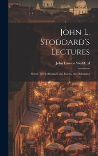Produktbild: John L. Stoddard's Lectures: South Tyrol. Around Lake Garda. the Dolomites