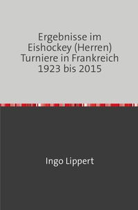Bild vom Artikel Sportstatistik / Ergebnisse im Eishockey (Herren) Turniere in Frankreich 1923 bis 2015 vom Autor Ingo Lippert