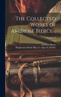 Bild vom Artikel The Collected Works of Ambrose Bierce ..; Volume 12 vom Autor Ambrose Bierce