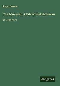 Produktbild: The Foreigner; A Tale of Saskatchewan